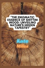 The Enigmatic Essence of Shittim Wood