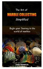 THE ART OF MARBLE COLLECTING SIMPLIFIED