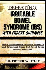 DEFEATING IRRITABLE BOWEL SYNDROME (IBS) WITH EXPERT GUIDANCE