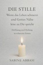 Die Stille - wenn das Leben schmerzt und Gottes Nähe leise zu Dir spricht