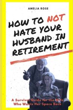How to Not Hate Your Husband in Retirement