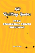 150 Uplifting Quotes from Remarkable Cancer Survivors