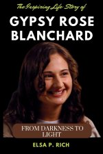 The Inspiring Life Story Of Gypsy Rose Blanchard
