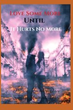 LOVE SOME MORE UNTIL IT HURTS NO MORE