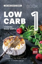 Low Carb Cooking Made Simple - Book 1