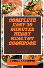 COMPLETE EASY 30 MINUTES HEART HEALTHY COOKBOOK