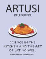 Science in the Kitchen and the Art of Eating Well by Pellegrino Artusi