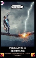 TURBULENCE IN GREENBACKS UNDERSTANDING FINANCIAL SYSTEM FAILINGS