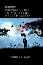 ULTIMATE COUPLES GUIDE TO A HEALTHY RELATIONSHIP.