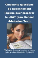 Cinquante questions de raisonnement logique pour préparer le LSAT (Law School Admission Test)