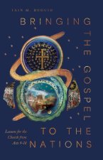 Bringing the Gospel to the Nations – Lessons for the Church from Acts 9–18