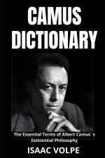 CAMUS DICTIONARY. The Essential Terms of Albert Camus's Existential Philosophy