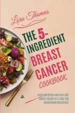 The 5-Ingredient Breast Cancer Cookbook