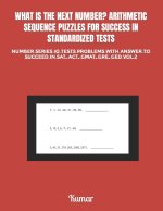 WHAT IS THE NEXT NUMBER? ARITHMETIC SEQUENCE PUZZLES FOR SUCCESS IN STANDARDIZED TESTS