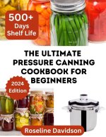 The Ultimate Pressure Canning Cookbook