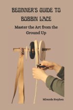 BEGINNER'S GUIDE TO BOBBIN LACE
