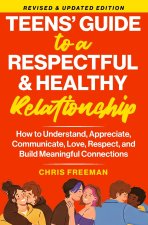A TEEN'S GUIDE TO A RESPECTFUL AND HEALTHY RELATIONSHIP For boys