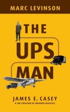 The UPS Man – James E. Casey and the Creation of Modern Logistics
