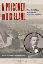 A Prisoner in Dixieland – The Civil War Memoir of Stephen French