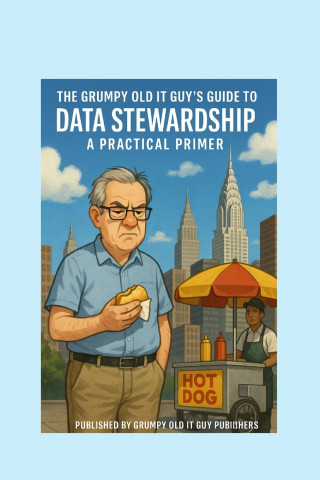 The Grumpy Old IT Guy Guide to Data Stewardship