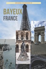 Exploring The Wonders Of Bayeux, France