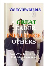 A GREAT LEADERS INFULENCE OTHERS