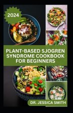 PLANT-BASED SJOGREN SYNDROME COOKBOOK FOR BEGINNERS