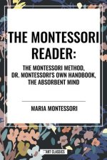 Montessori Reader: The Montessori Method, Dr. Montessori's Own Handbook, the Absorbent Mind