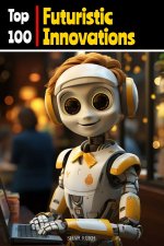Top 100 Futuristic Innovations