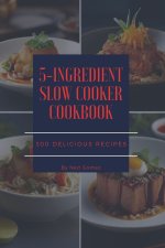 The 5-Ingredient Slow Cooker Cookbook
