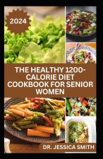 THE HEALTHY 1200-CALORIE DIET COOKBOOK FOR SENIOR WOMEN