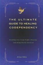 THE ULTIMATE GUIDE TO HEALING CODEPENDENCY