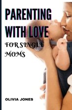 PARENTING WITH LOVE FOR SINGLE MOMS