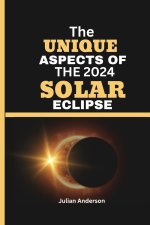 THE UNIQUE ASPECTS OF THE 2024 SOLAR ECLIPSE