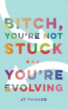 Bitch, You're Not Stuck...You're Evolving