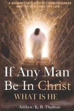 If Any Man Be In Christ, What is He?
