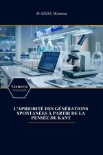 L'APRIORITÉ DES GÉNÉRATIONS SPONTANÉES À PARTIR DE LA PENSÉE DE KANT