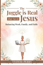 The Juggle is Real but so is Jesus