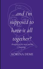 And I'm Supposed to Have it All Together? Thoughts on the Mess and the Meaning
