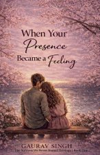 When Your Presence Became A Feeling