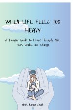 WHEN LIFE FEELS TOO HEAVY