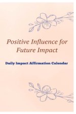 Positive Influence for Future Impact Daily Impact Affirmation Calendar