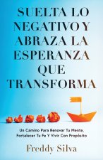 SUELTA LO NEGATIVO Y ABRAZA LA ESPERANZA QUE TRANSFORMA