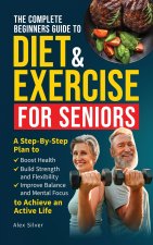 The Complete Beginners Guide to Diet and Exercise for Seniors