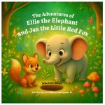 The Adventures of Ellie the Elephant and Jax the Little Red Fox
