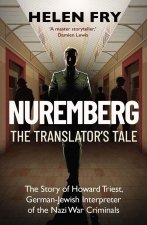Nuremberg: The Translator`s Tale – The Story of Howard Triest, German–Jewish Interpreter of the Nazi War Criminals