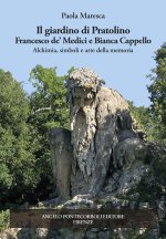 giardino di Pratolino. Francesco de' Medici e Bianca Cappello. Alchimia, simboli e arte della memoria