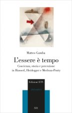 essere è tempo. Coscienza, storia e percezione in Husserl, Heidegger e Merleau-Ponty