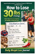 How to Lose 30 lbs (13.6 kg) on a Whole-Food Plant-Based Diet with Daily weight loss journal