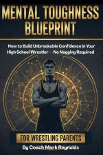 Mental Toughness Blueprint for Wrestling Parents